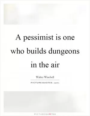 A pessimist is one who builds dungeons in the air Picture Quote #1