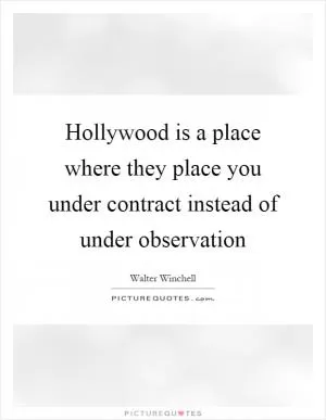 Hollywood is a place where they place you under contract instead of under observation Picture Quote #1