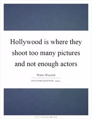 Hollywood is where they shoot too many pictures and not enough actors Picture Quote #1