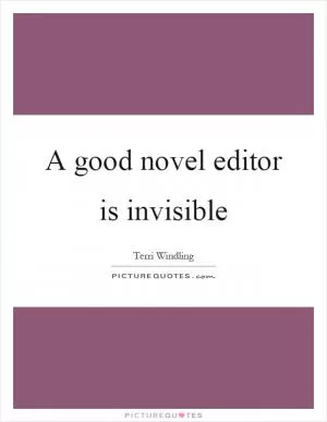 A good novel editor is invisible Picture Quote #1