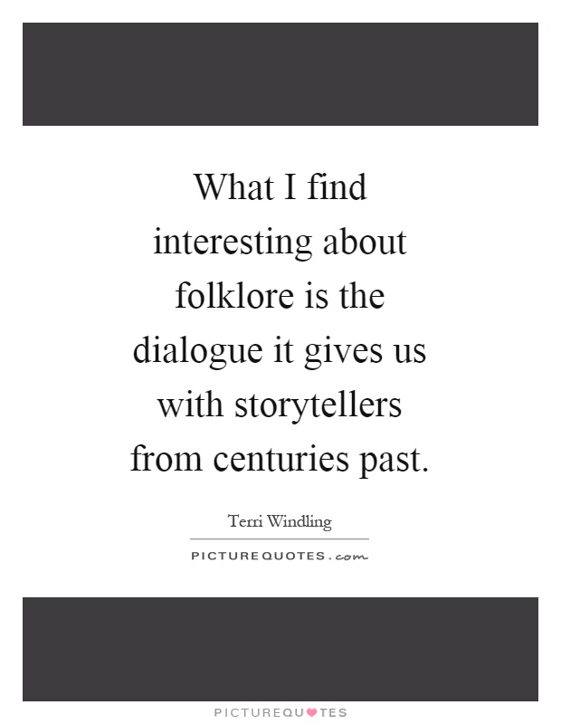 What I find interesting about folklore is the dialogue it gives us with storytellers from centuries past Picture Quote #1