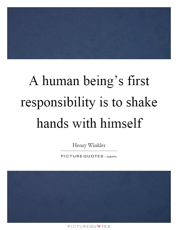 A human being's first responsibility is to shake hands with himself Picture Quote #1