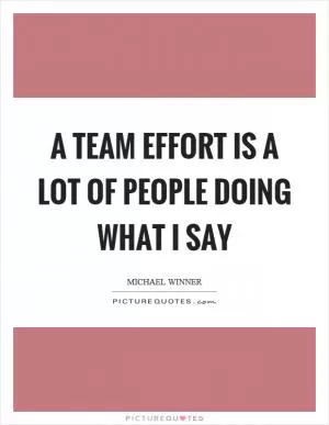 A team effort is a lot of people doing what I say Picture Quote #1