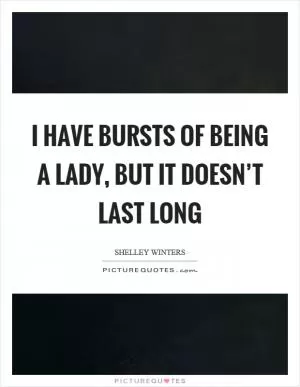 I have bursts of being a lady, but it doesn’t last long Picture Quote #1