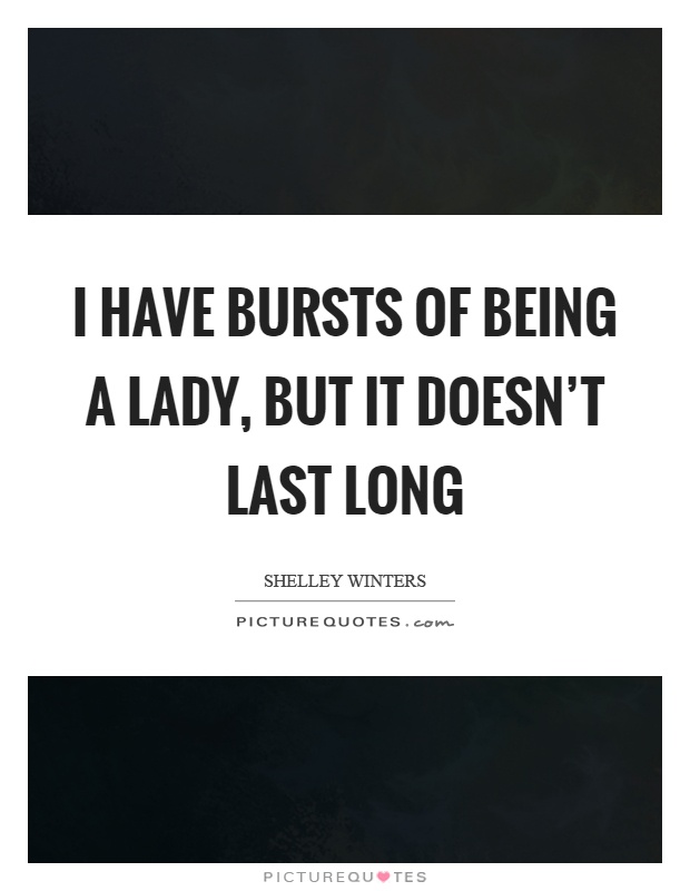 I have bursts of being a lady, but it doesn't last long Picture Quote #1