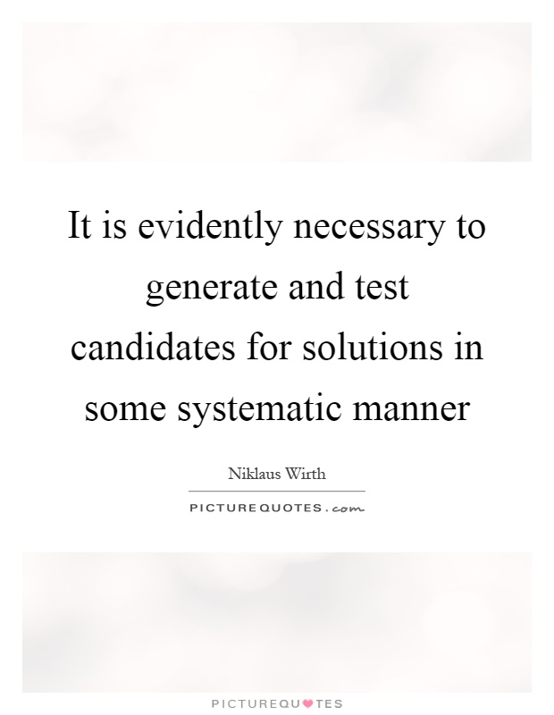 It is evidently necessary to generate and test candidates for solutions in some systematic manner Picture Quote #1