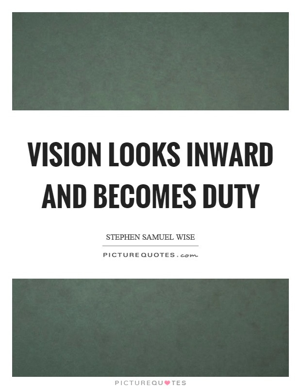 Vision looks inward and becomes duty Picture Quote #1