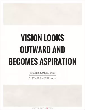 Vision looks outward and becomes aspiration Picture Quote #1