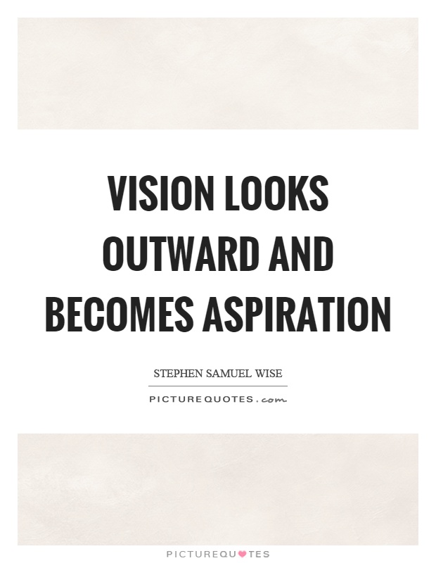 Vision looks outward and becomes aspiration Picture Quote #1