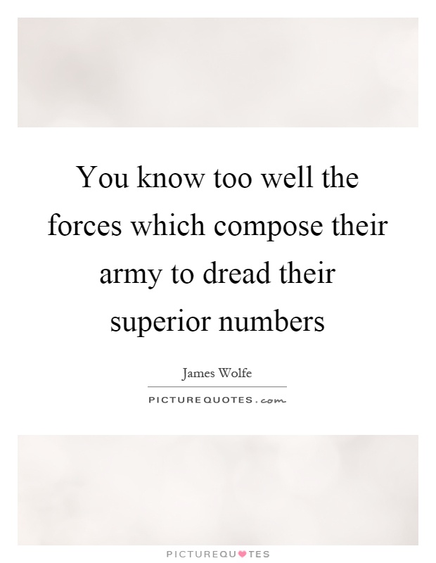 You know too well the forces which compose their army to dread their superior numbers Picture Quote #1