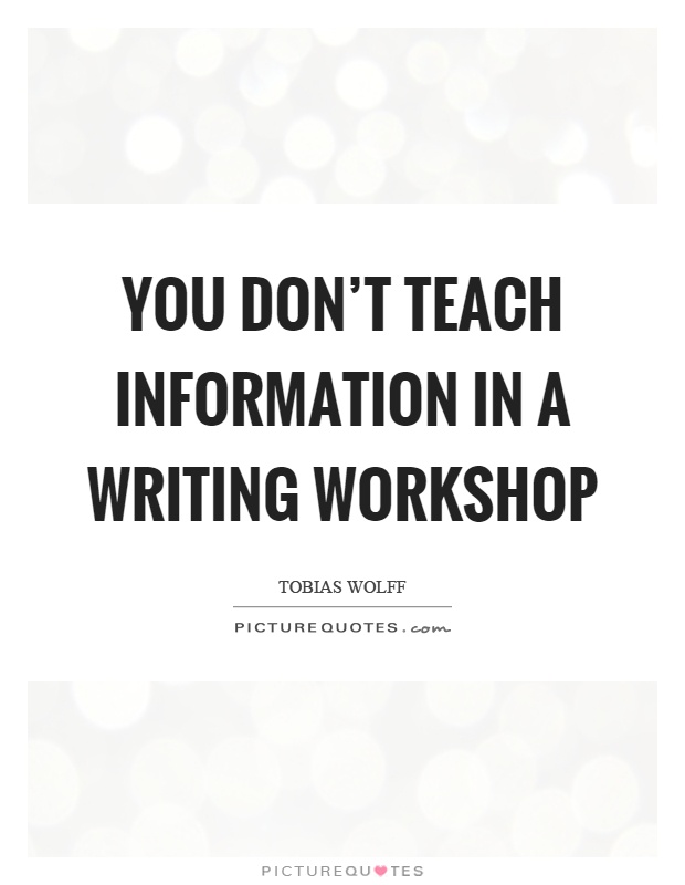 You don't teach information in a writing workshop Picture Quote #1