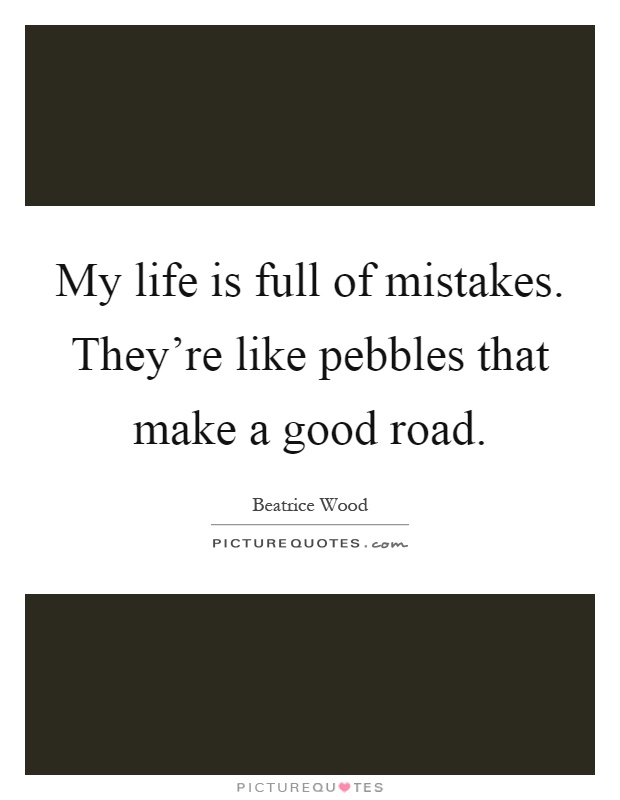 My life is full of mistakes. They're like pebbles that make a good road Picture Quote #1