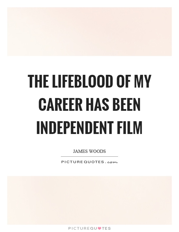 The lifeblood of my career has been independent film Picture Quote #1