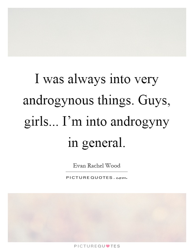 I was always into very androgynous things. Guys, girls... I'm into androgyny in general Picture Quote #1