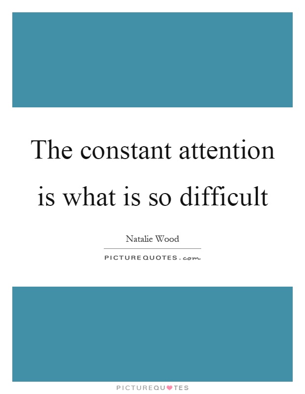 The constant attention is what is so difficult Picture Quote #1