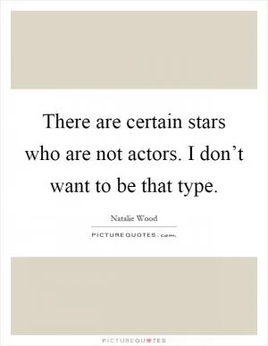There are certain stars who are not actors. I don’t want to be that type Picture Quote #1