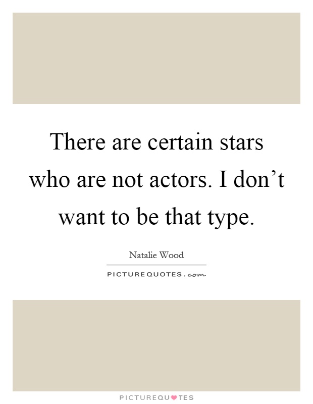 There are certain stars who are not actors. I don't want to be that type Picture Quote #1