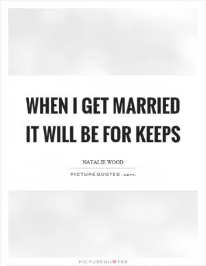 When I get married it will be for keeps Picture Quote #1