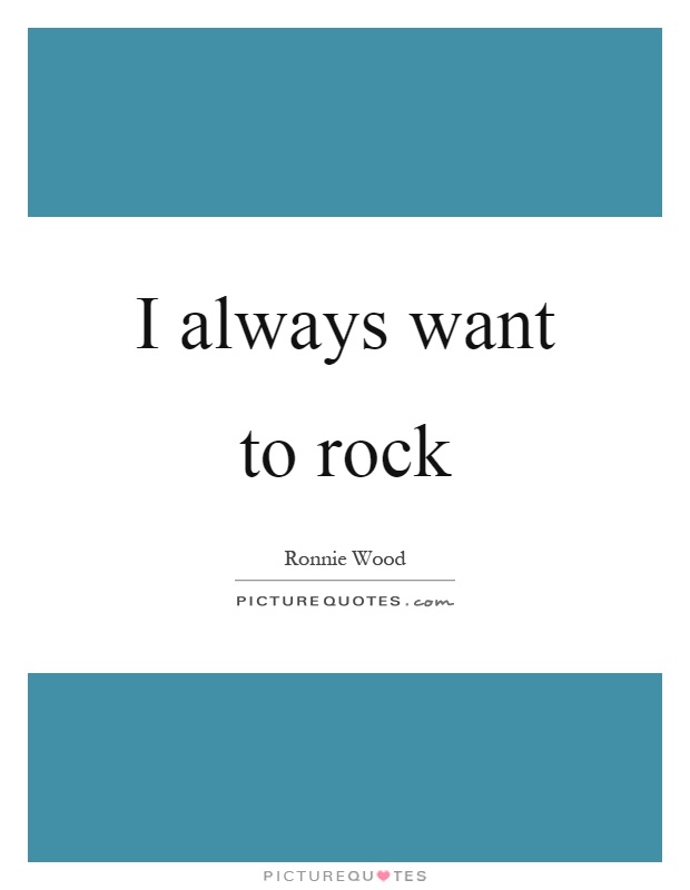 I always want to rock Picture Quote #1