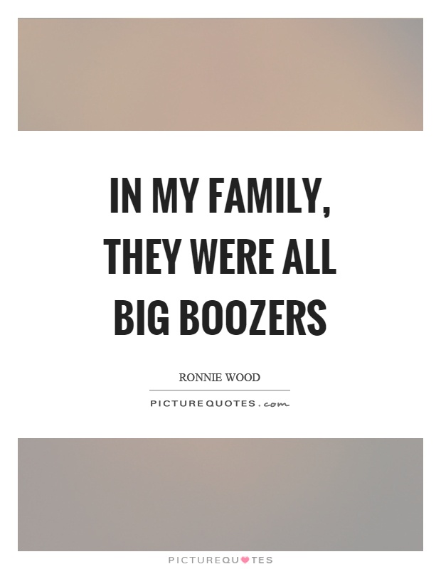 In my family, they were all big boozers Picture Quote #1