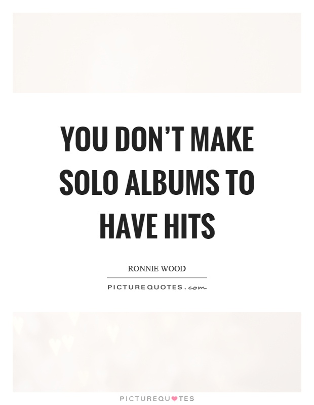 You don't make solo albums to have hits Picture Quote #1