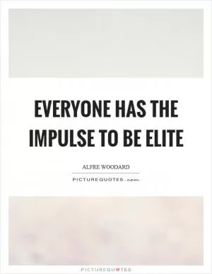 Everyone has the impulse to be elite Picture Quote #1