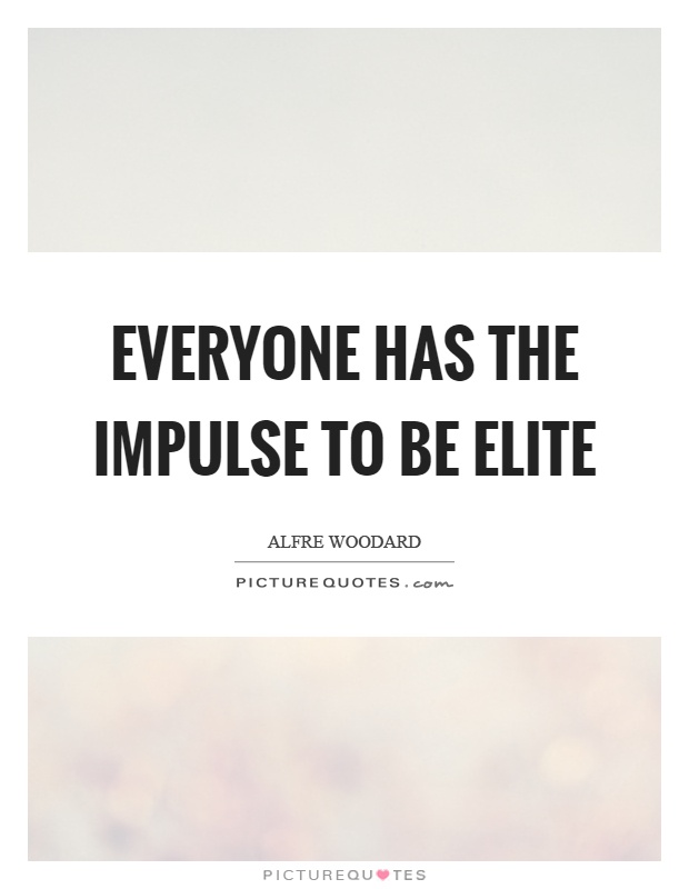 Everyone has the impulse to be elite Picture Quote #1