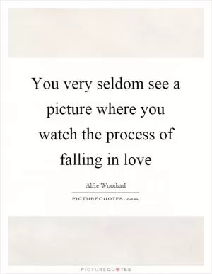 You very seldom see a picture where you watch the process of falling in love Picture Quote #1