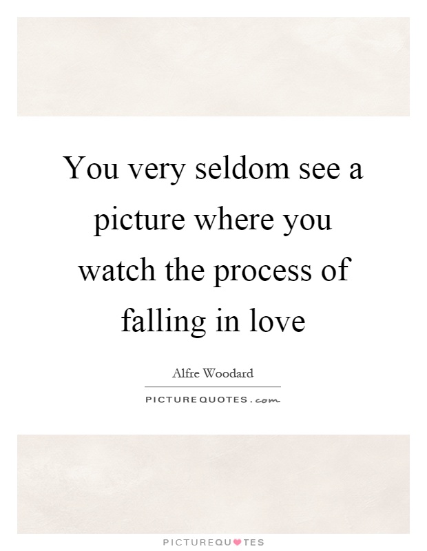 You very seldom see a picture where you watch the process of falling in love Picture Quote #1