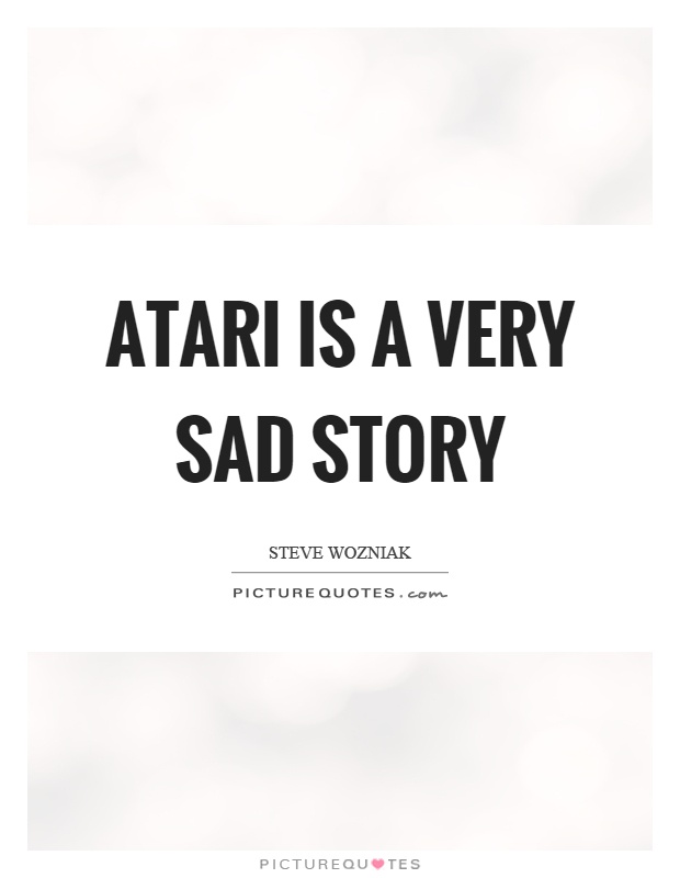 Atari is a very sad story Picture Quote #1