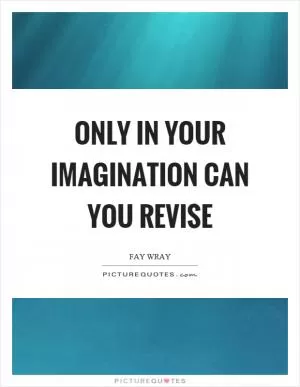 Only in your imagination can you revise Picture Quote #1