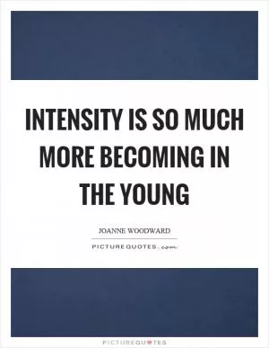 Intensity is so much more becoming in the young Picture Quote #1