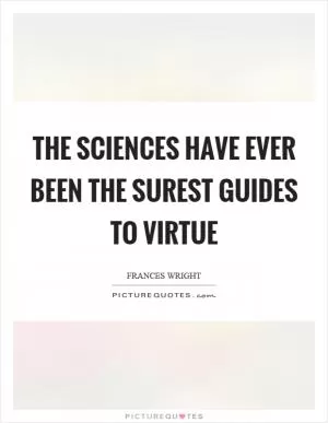 The sciences have ever been the surest guides to virtue Picture Quote #1