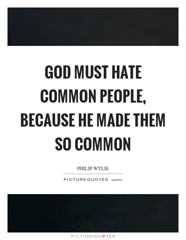 God must hate common people, because he made them so common Picture Quote #1