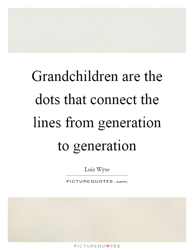 Grandchildren are the dots that connect the lines from generation to generation Picture Quote #1