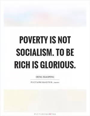 Poverty is not socialism. To be rich is glorious Picture Quote #1