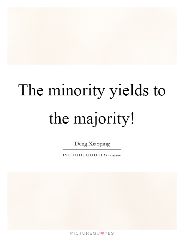 The minority yields to the majority! Picture Quote #1