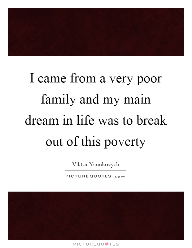 I came from a very poor family and my main dream in life was to break out of this poverty Picture Quote #1