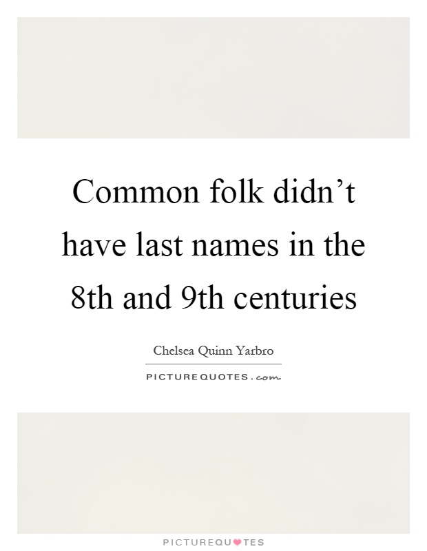 Common folk didn't have last names in the 8th and 9th centuries Picture Quote #1