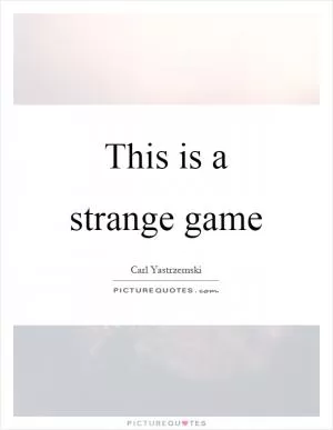 This is a strange game Picture Quote #1