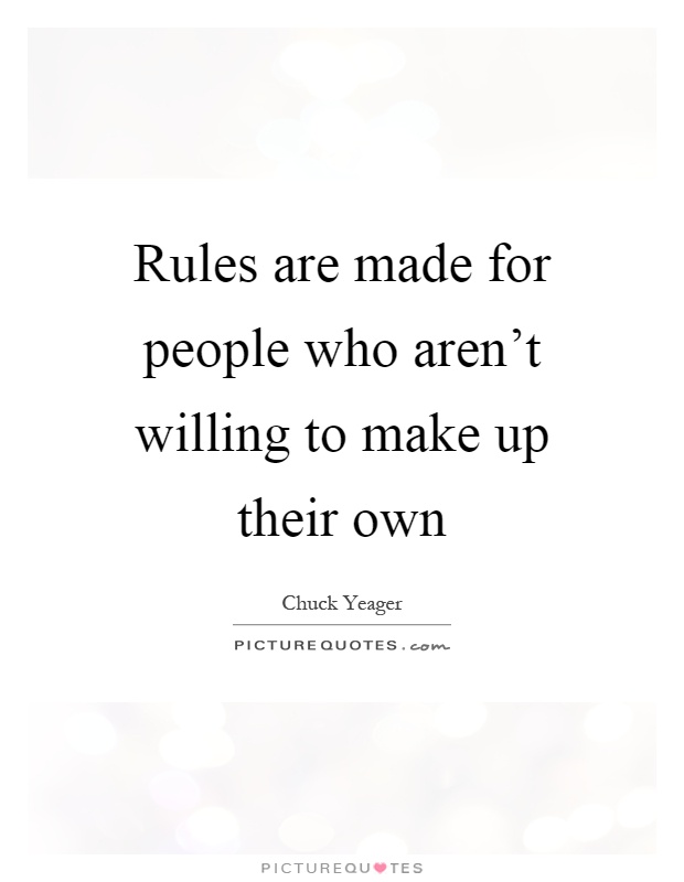 Rules are made for people who aren't willing to make up their own Picture Quote #1