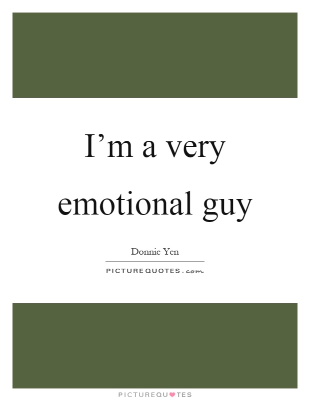 I'm a very emotional guy Picture Quote #1