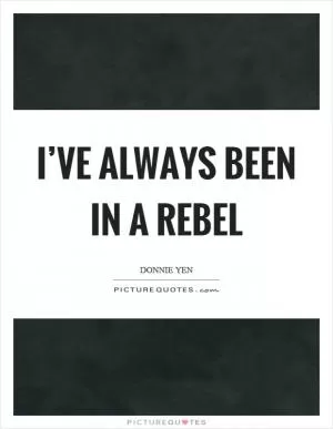 I’ve always been in a rebel Picture Quote #1