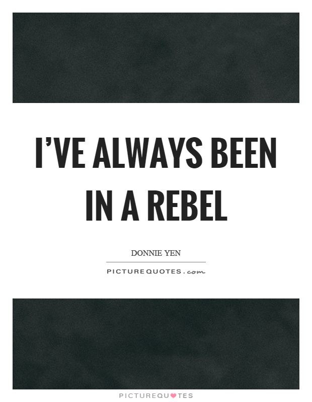 I've always been in a rebel Picture Quote #1