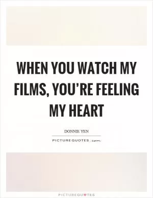 When you watch my films, you’re feeling my heart Picture Quote #1