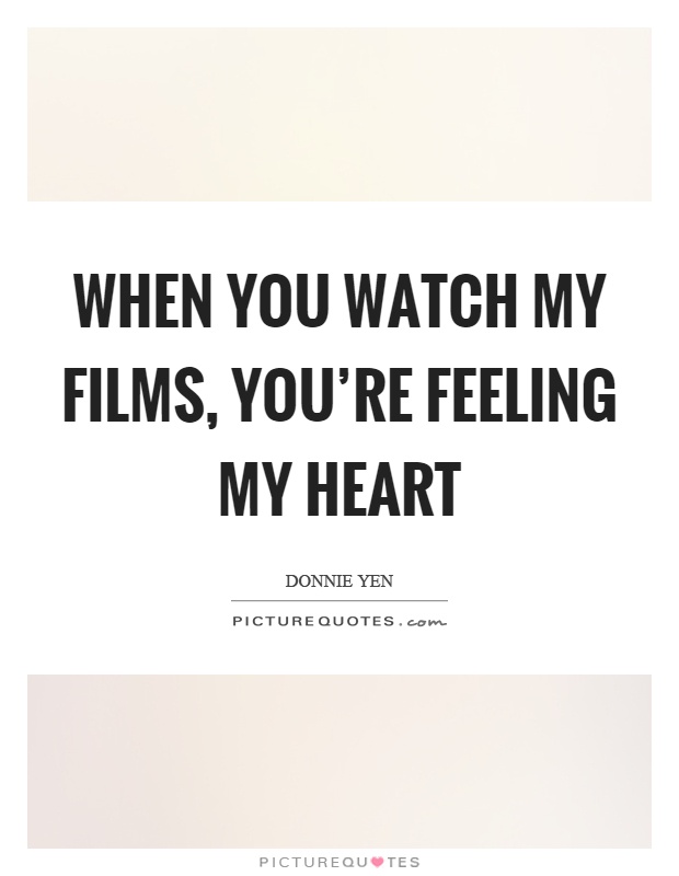 When you watch my films, you're feeling my heart Picture Quote #1