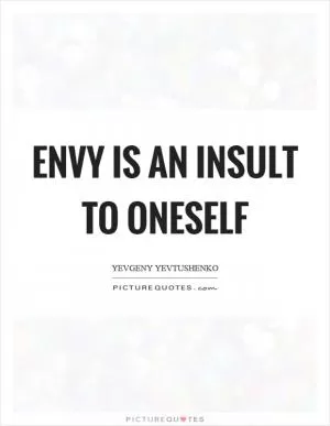 Envy is an insult to oneself Picture Quote #1