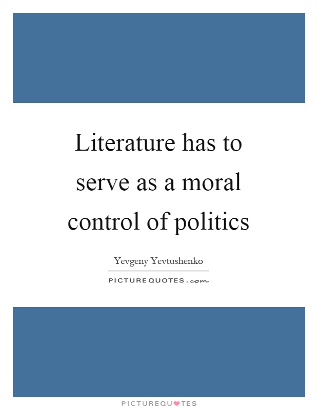 Literature has to serve as a moral control of politics Picture Quote #1