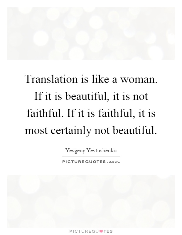 Translation is like a woman. If it is beautiful, it is not faithful. If it is faithful, it is most certainly not beautiful Picture Quote #1