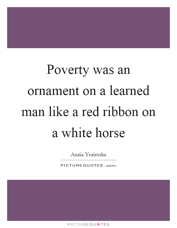 Poverty was an ornament on a learned man like a red ribbon on a white horse Picture Quote #1
